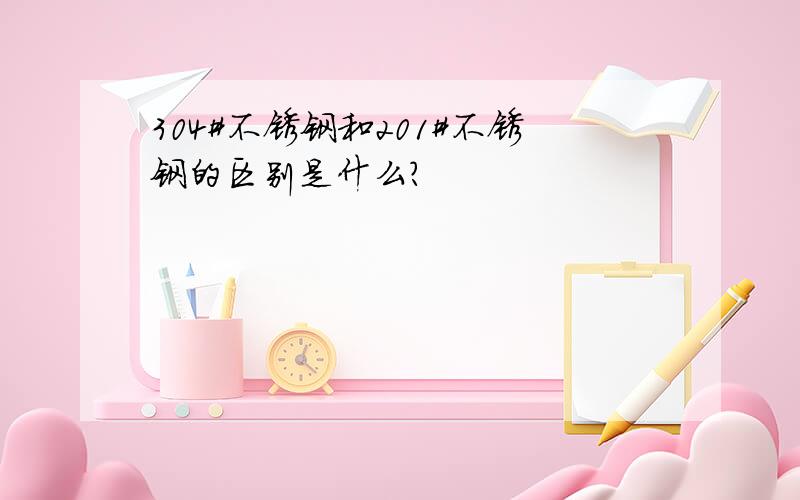 304#不锈钢和201#不锈钢的区别是什么?