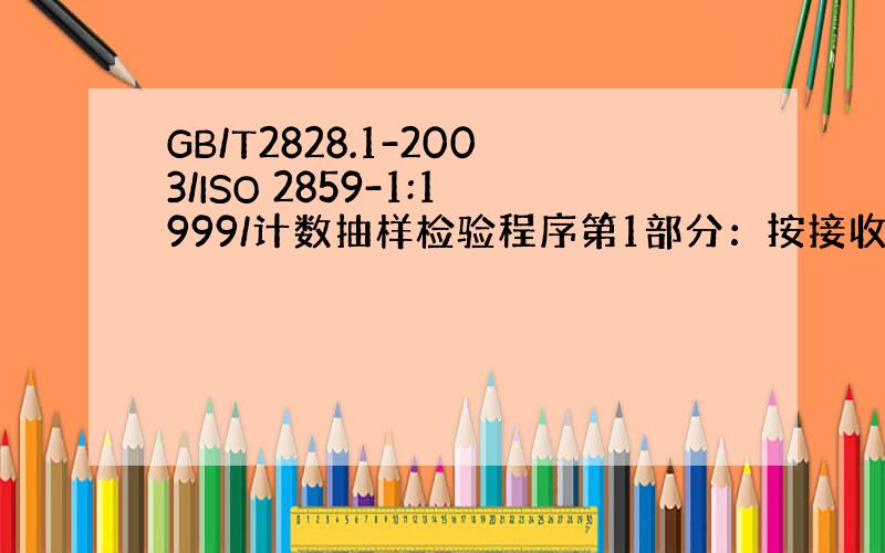 GB/T2828.1-2003/ISO 2859-1:1999/计数抽样检验程序第1部分：按接收质量限（AQL）检索的逐