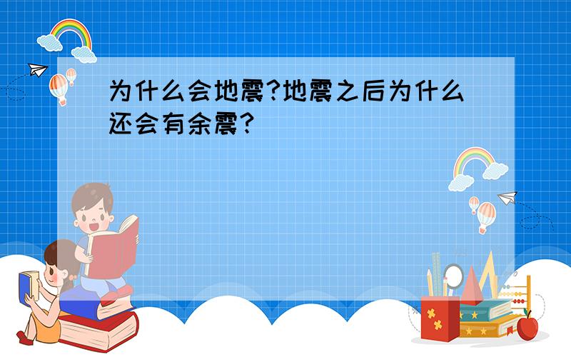 为什么会地震?地震之后为什么还会有余震?