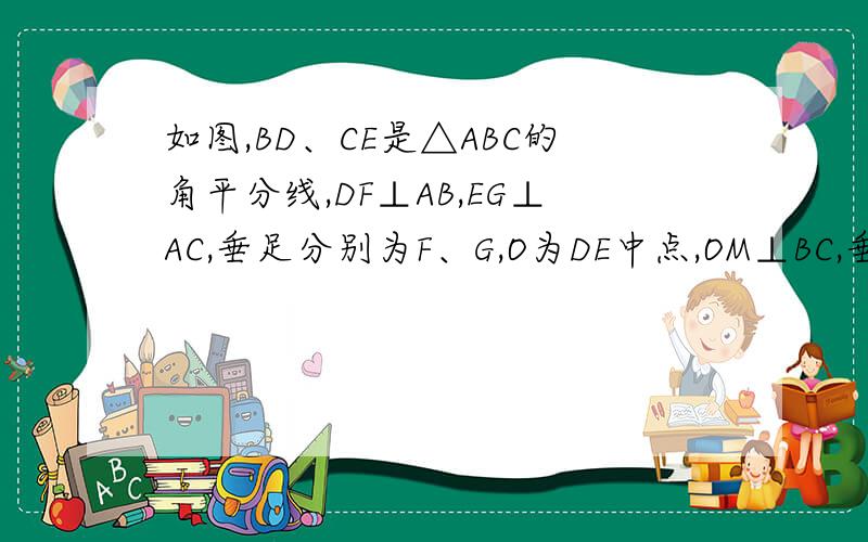 如图,BD、CE是△ABC的角平分线,DF⊥AB,EG⊥AC,垂足分别为F、G,O为DE中点,OM⊥BC,垂足为M