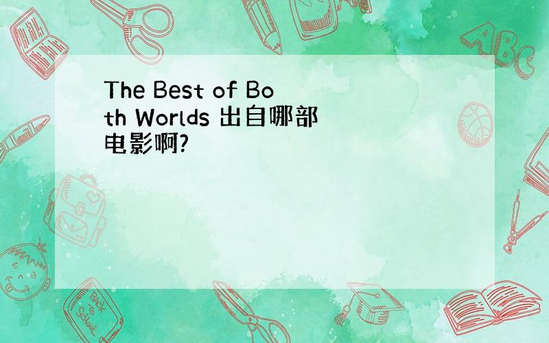 The Best of Both Worlds 出自哪部电影啊?