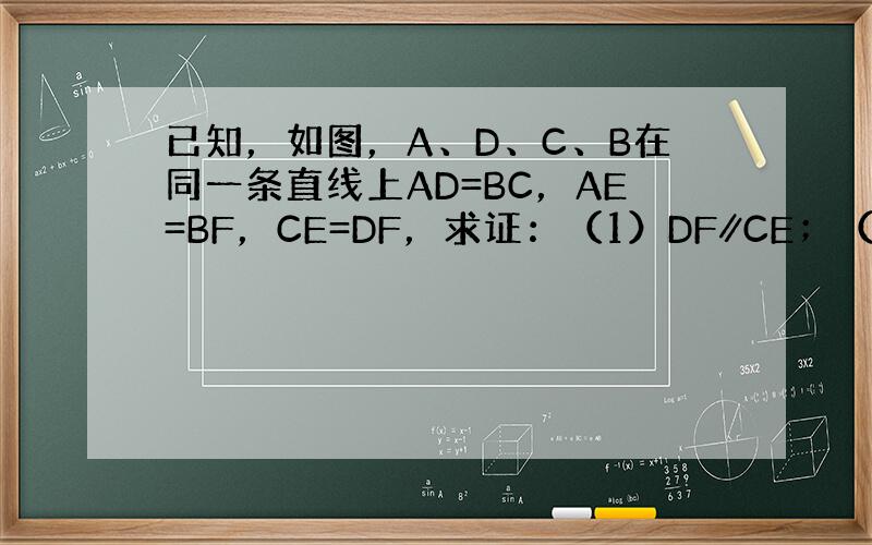 已知，如图，A、D、C、B在同一条直线上AD=BC，AE=BF，CE=DF，求证：（1）DF∥CE；（2）DE=CF．