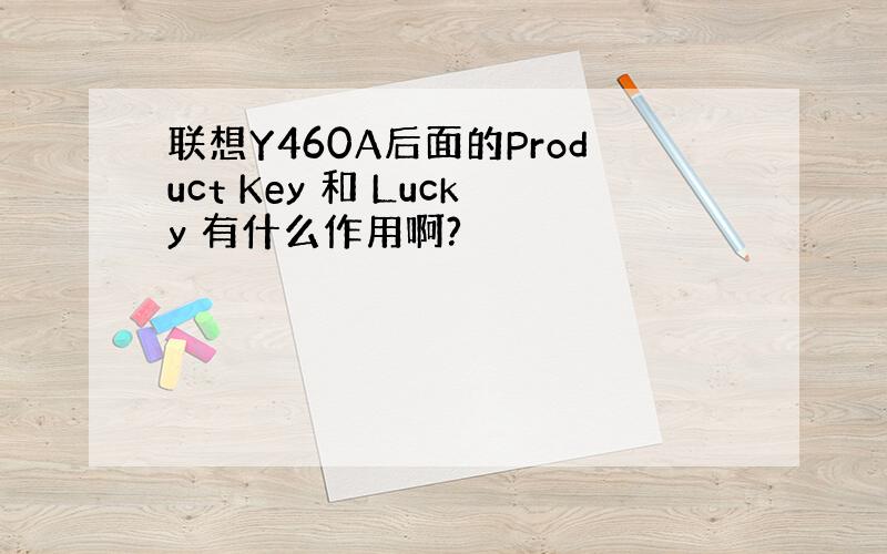 联想Y460A后面的Product Key 和 Lucky 有什么作用啊?