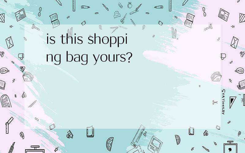 is this shopping bag yours?