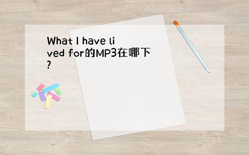 What I have lived for的MP3在哪下?