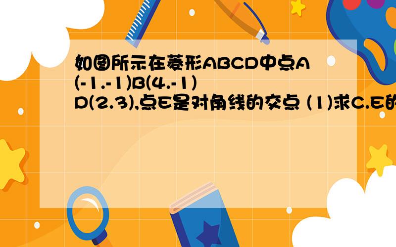 如图所示在菱形ABCD中点A(-1.-1)B(4.-1)D(2.3),点E是对角线的交点 (1)求C.E的坐标 （2）求