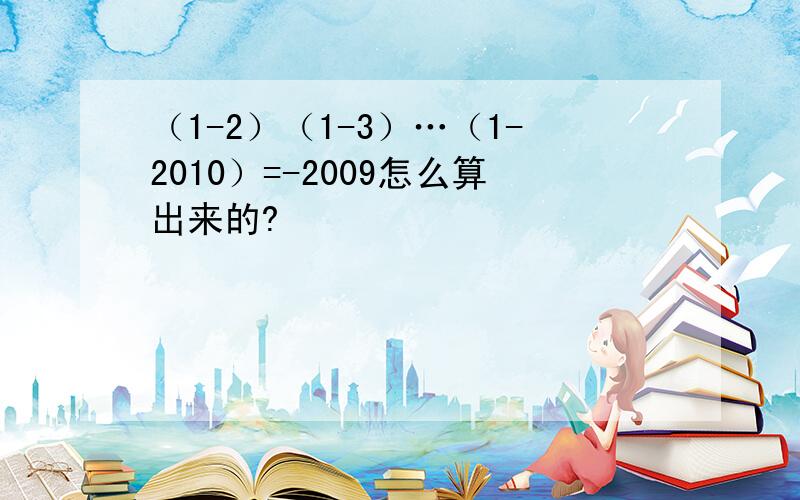 （1-2）（1-3）…（1-2010）=-2009怎么算出来的?