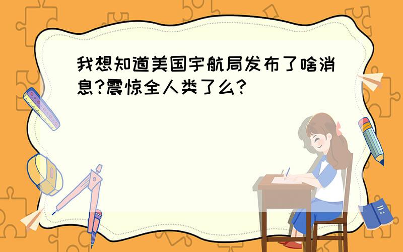 我想知道美国宇航局发布了啥消息?震惊全人类了么?