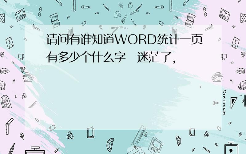 请问有谁知道WORD统计一页有多少个什么字　迷茫了,