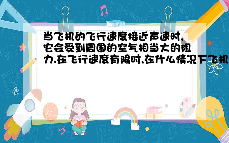 当飞机的飞行速度接近声速时,它会受到周围的空气相当大的阻力.在飞行速度有限时,在什么情况下飞机的超音