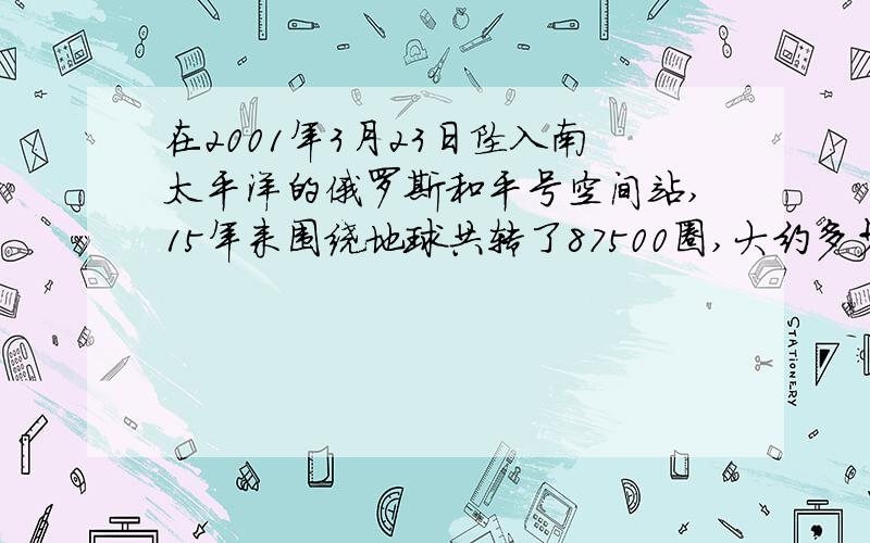 在2001年3月23日坠入南太平洋的俄罗斯和平号空间站,15年来围绕地球共转了87500圈,大约多少分钟绕地球传一圈