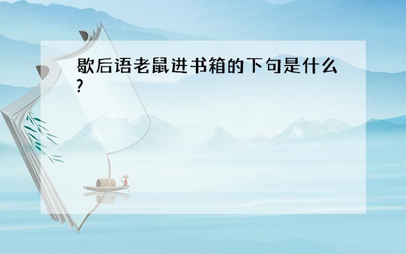 歇后语老鼠进书箱的下句是什么?