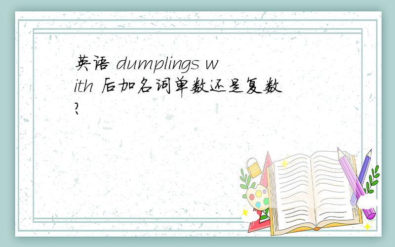 英语 dumplings with 后加名词单数还是复数?