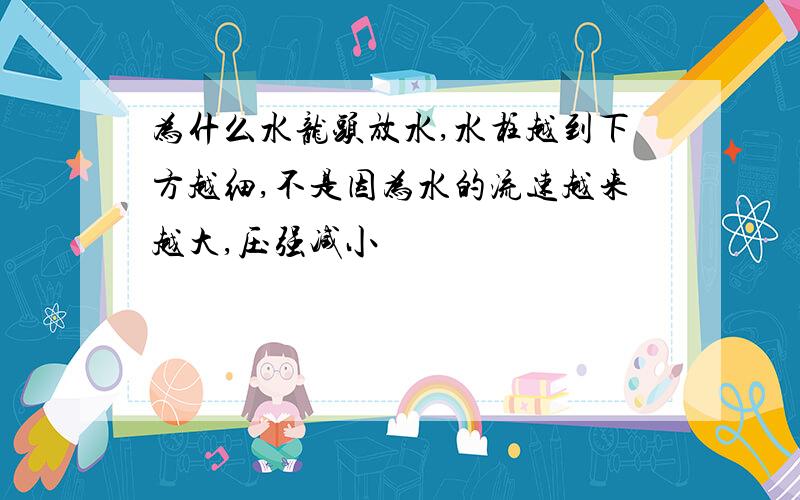 为什么水龙头放水,水柱越到下方越细,不是因为水的流速越来越大,压强减小