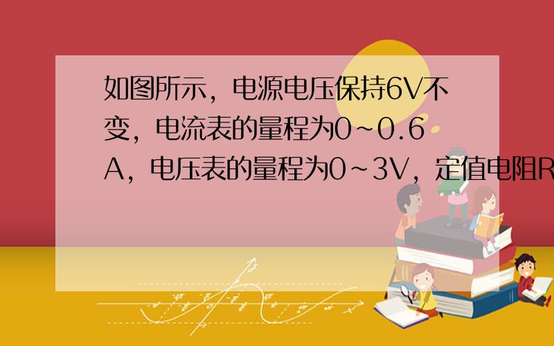 如图所示，电源电压保持6V不变，电流表的量程为0～0.6A，电压表的量程为0～3V，定值电阻R1的规格为“10Ω&nbs