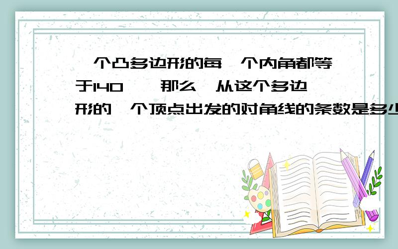 一个凸多边形的每一个内角都等于140°,那么,从这个多边形的一个顶点出发的对角线的条数是多少