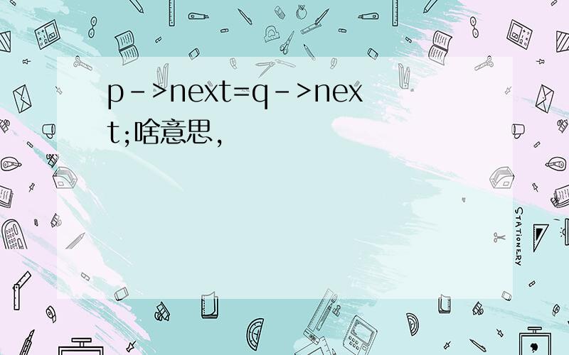 p->next=q->next;啥意思,