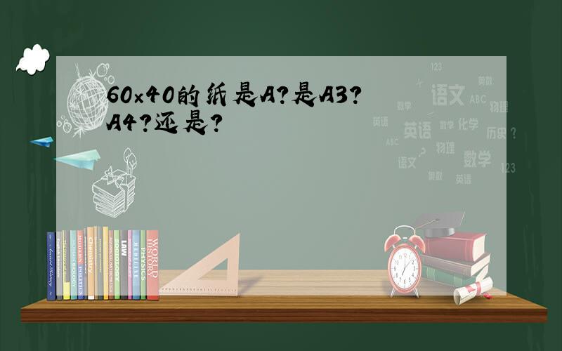 60×40的纸是A?是A3？A4？还是？