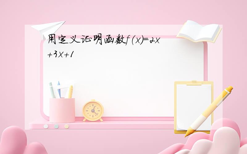 用定义证明函数f（x）=2x+3x+1