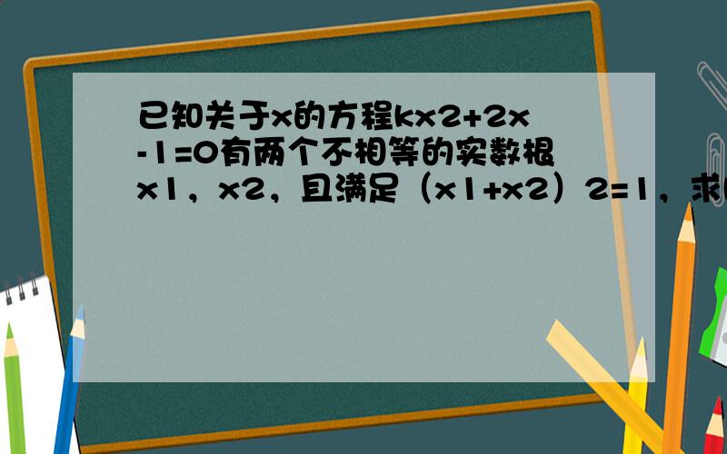 已知关于x的方程kx2+2x-1=0有两个不相等的实数根x1，x2，且满足（x1+x2）2=1，求k的值．