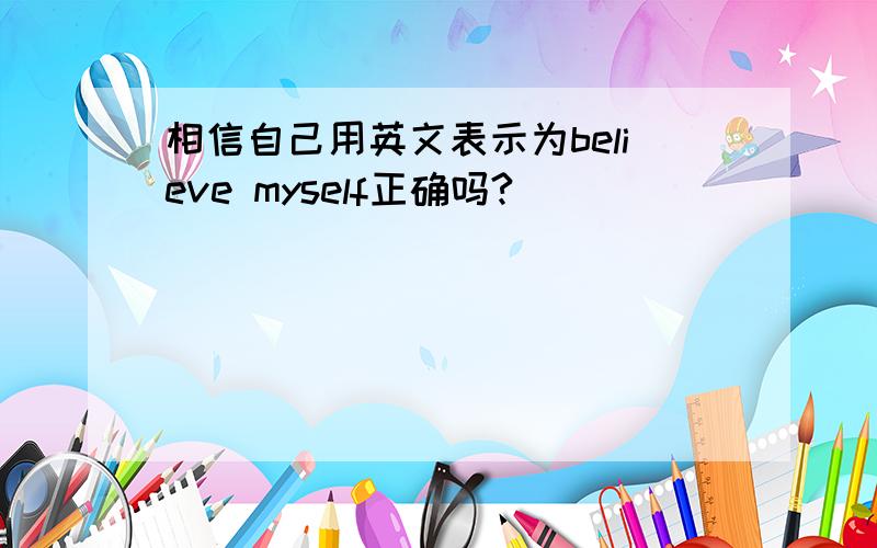 相信自己用英文表示为believe myself正确吗?