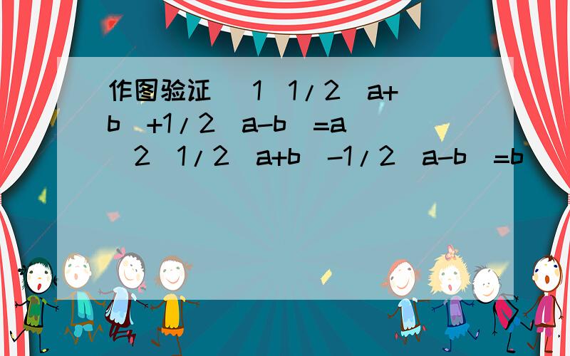 作图验证 (1)1/2(a+b)+1/2(a-b)=a (2)1/2(a+b)-1/2(a-b)=b