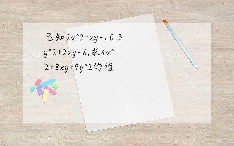 已知2x^2+xy=10,3y^2+2xy=6,求4x^2+8xy+9y^2的值