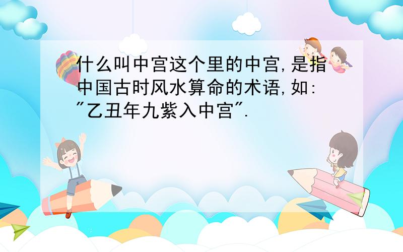 什么叫中宫这个里的中宫,是指中国古时风水算命的术语,如: