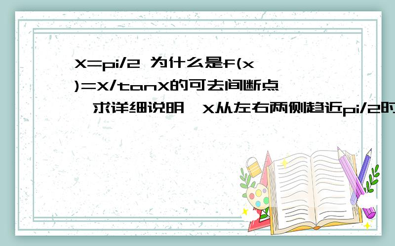 X=pi/2 为什么是f(x)=X/tanX的可去间断点,求详细说明,X从左右两侧趋近pi/2时,f(x)极限值如何计算