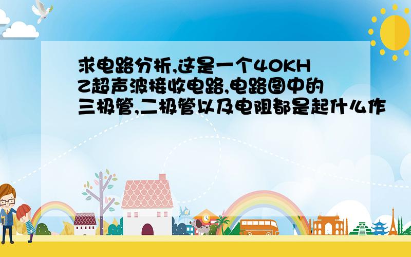 求电路分析,这是一个40KHZ超声波接收电路,电路图中的三极管,二极管以及电阻都是起什么作