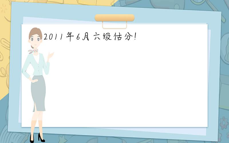 2011年6月六级估分!