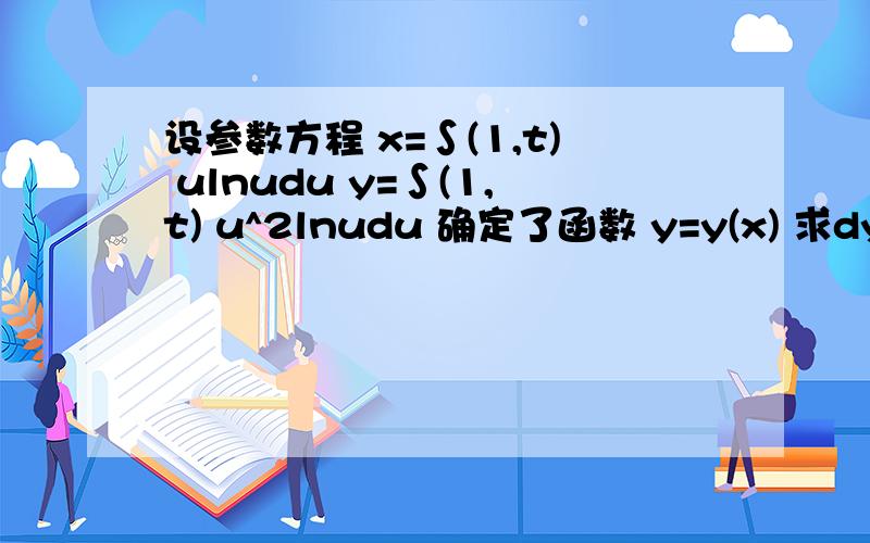 设参数方程 x=∫(1,t) ulnudu y=∫(1,t) u^2lnudu 确定了函数 y=y(x) 求dy/dx