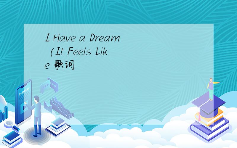 I Have a Dream (It Feels Like 歌词