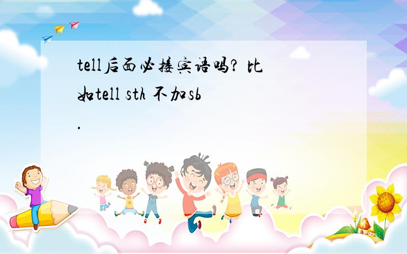 tell后面必接宾语吗? 比如tell sth 不加sb.