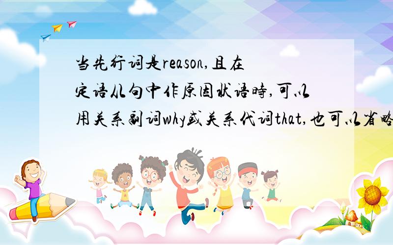 当先行词是reason,且在定语从句中作原因状语时,可以用关系副词why或关系代词that,也可以省略.