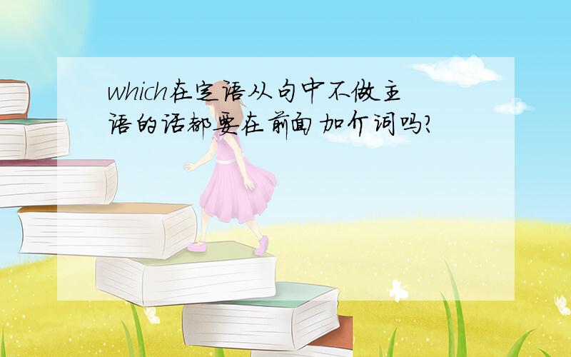 which在定语从句中不做主语的话都要在前面加介词吗?