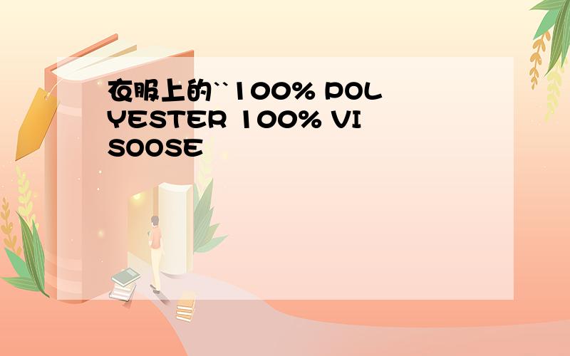 衣服上的``100% POLYESTER 100% VISOOSE