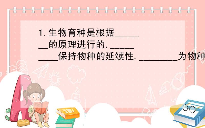 1.生物育种是根据_______的原理进行的,_________保持物种的延续性,________为物种产生新性状创造条