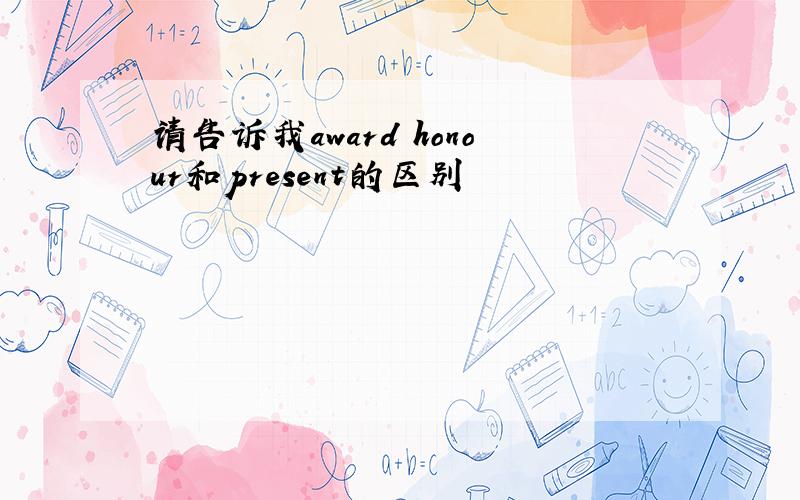 请告诉我award honour和present的区别