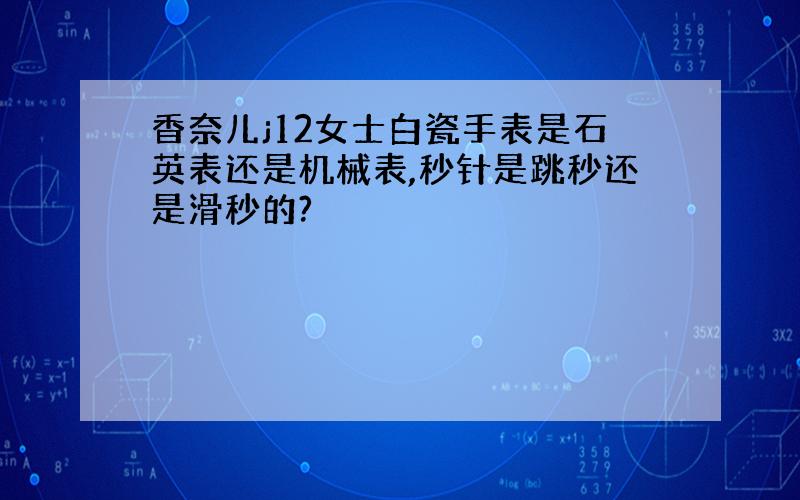 香奈儿j12女士白瓷手表是石英表还是机械表,秒针是跳秒还是滑秒的?