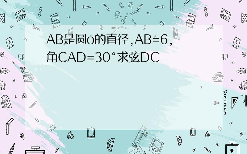 AB是圆o的直径,AB=6,角CAD=30°求弦DC