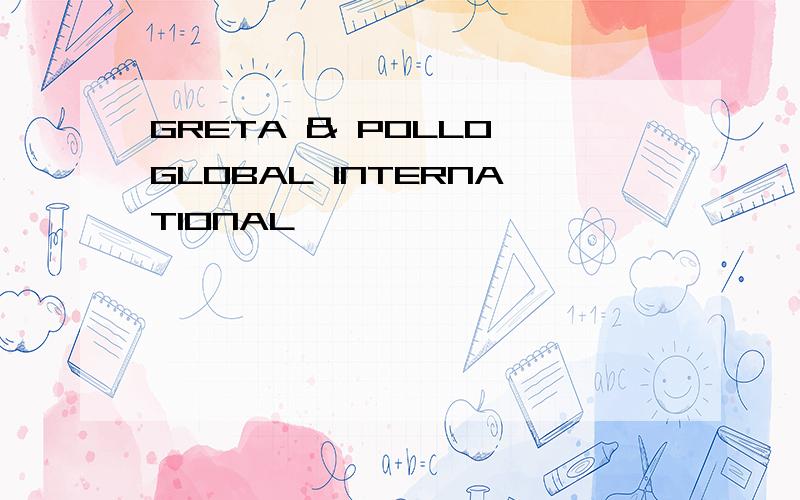 GRETA & POLLO GLOBAL INTERNATIONAL