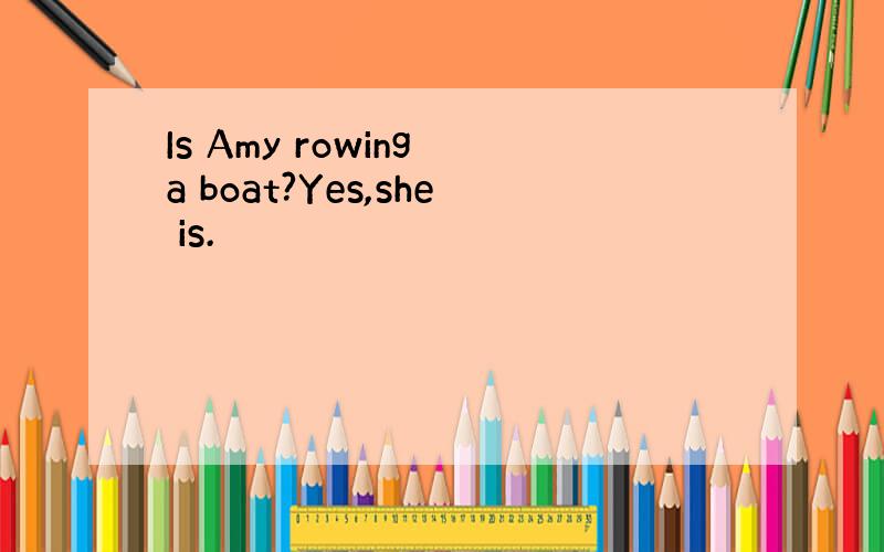 Is Amy rowing a boat?Yes,she is.