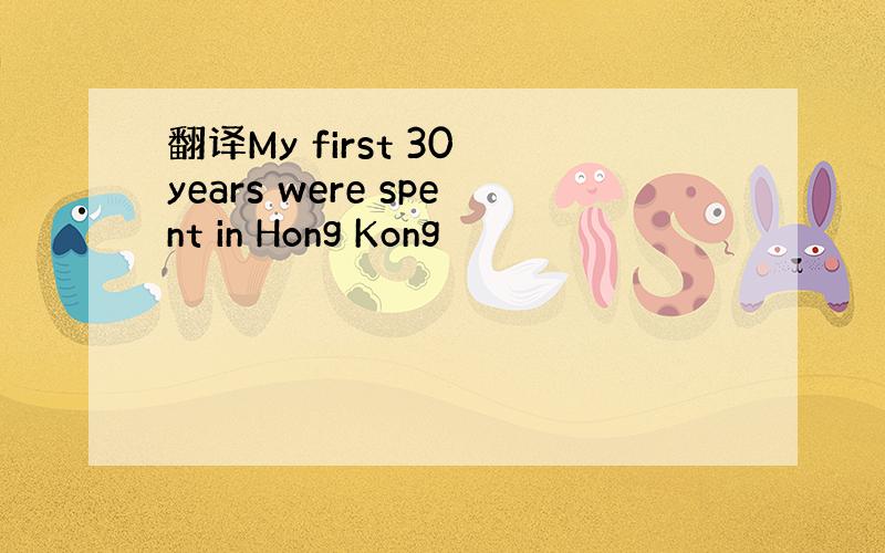 翻译My first 30 years were spent in Hong Kong