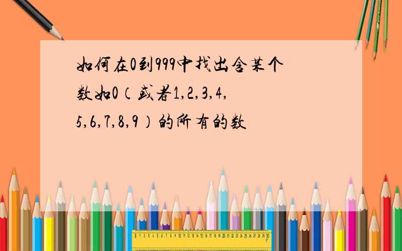 如何在0到999中找出含某个数如0（或者1,2,3,4,5,6,7,8,9）的所有的数