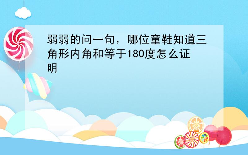 弱弱的问一句，哪位童鞋知道三角形内角和等于180度怎么证明