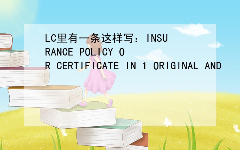 LC里有一条这样写：INSURANCE POLICY OR CERTIFICATE IN 1 ORIGINAL AND