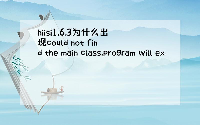 hiisi1.6.3为什么出现could not find the main class.program will ex