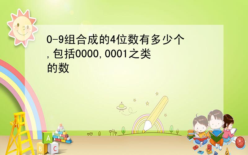 0-9组合成的4位数有多少个,包括0000,0001之类的数