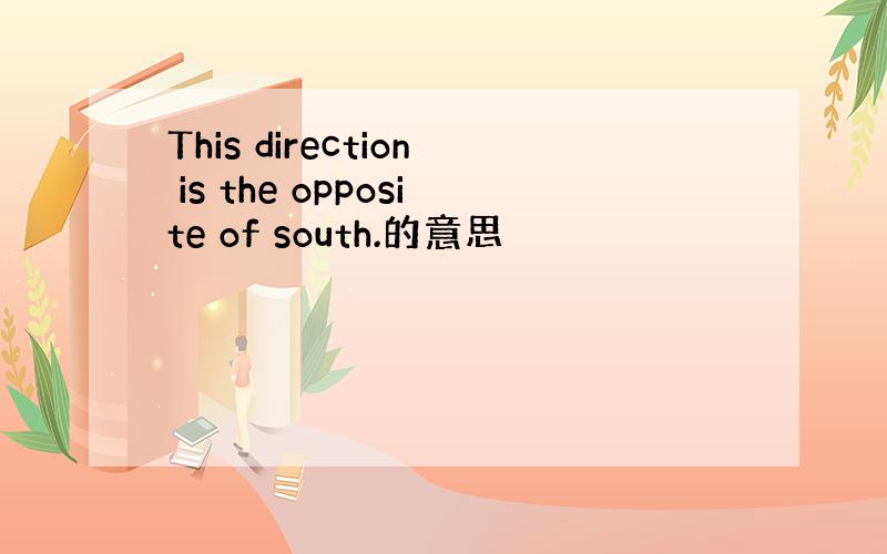 This direction is the opposite of south.的意思